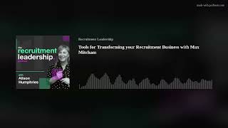 Tools for Transforming your Recruitment Business with Max Mitcham