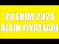 29 ekİm 2024 altin fİyatlari tÜm ÇeŞİtler gram Çeyrek yarim tam bİlezİk ata reŞat ons gÜmÜŞ