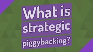 What is strategic piggybacking?
