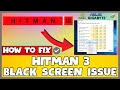 How to Fix Hitman 3 Black Screen ISSUE | 2023 Easy Fix #updated