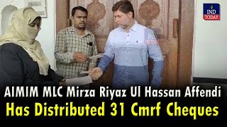 AIMIM MLC Mirza Riyaz Ul Hassan Affendi Has Distributed 31 Cmrf Cheques To Beneficiaries....