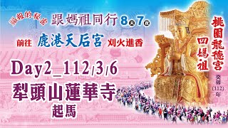 癸卯（112）年 桃園龍德宮 天上聖母四媽祖 南巡祈安徒步遶境《第二天3/6犁頭山蓮華寺 起馬》直播精彩回顧(一)