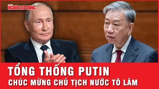 Tổng thống Putin chúc mừng Chủ tịch nước Tô Lâm | Tin tức