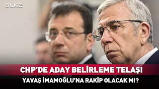 CHP'de Aday Belirleme Telaşı! Yavaş İmamoğlu'na Rakip Olacak Mı?