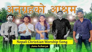 अनुग्र​ह​को आश्र​म​ || Junu Acharya || Anugrahko Aashram || New Nepali Christian Worship Song ||