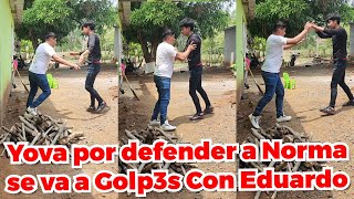 🚨Dios Mio😲Yova Se agarr0 a Golp3s Con Eduardo Por Defender a NORMA😱😡