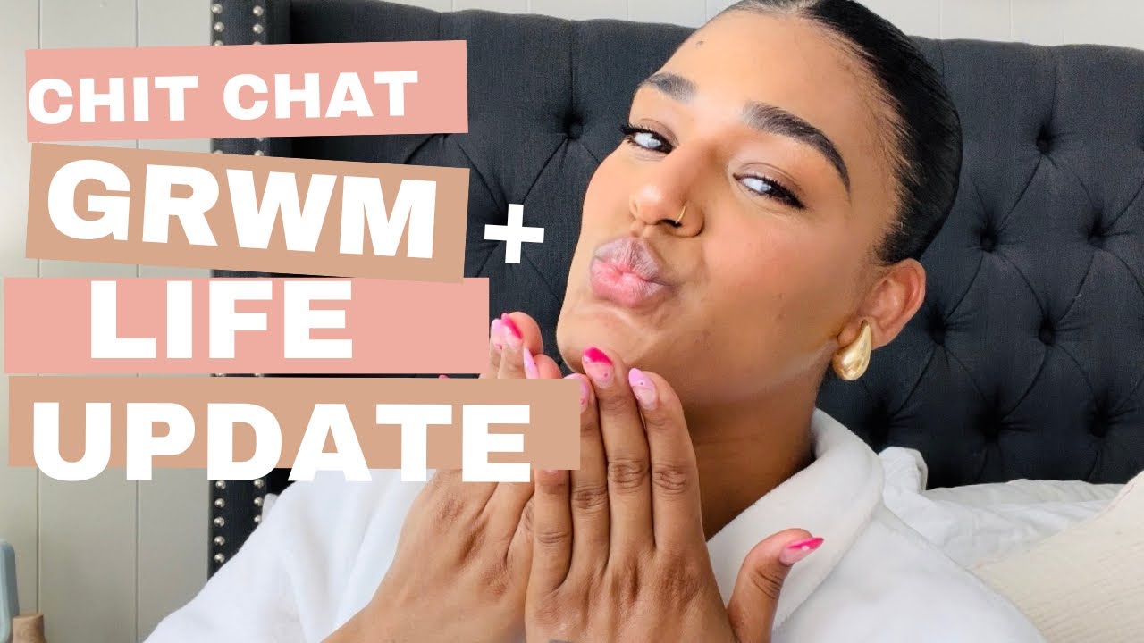 Chit Chat Grwm Life Update Youtube