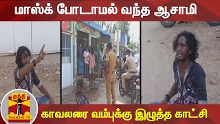 மாஸ்க் போடாமல் வந்த ஆசாமி - காவலரை வம்புக்கு இழுத்த காட்சி | Nagai | Mask | Thanthi TV