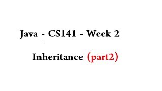 Java - CS141 - Week 2 - Inheritance: Part 2
