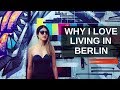 Why I Love Living in Berlin, Germany