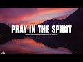 PRAY IN THE SPIRIT // INSTRUMENTAL SOAKING WORSHIP // SOAKING WORSHIP MUSIC