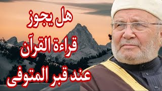 هل يجوز قراءة القرآن عند قبر المتوفى . اجابة من الدكتور محمد راتب النابلسي