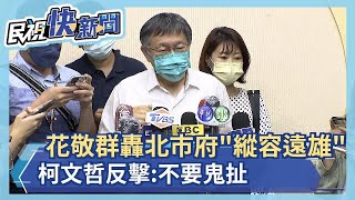 快新聞／誰卡大巨蛋？ 花敬群轟「縱容遠雄」 柯文哲反擊：不要鬼扯－民視新聞