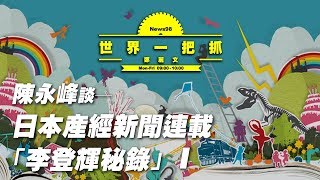 '19.04.04【世界一把抓】陳永峰談「日本產經新聞連載『李登輝秘錄』」Pt.1