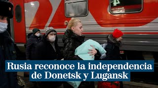 Rusia reconoce la independencia de todo el territorio de Donetsk y Lugansk