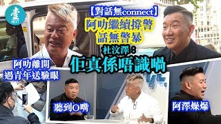 【對話無connect】阿叻繼續撐警話無警暴  杜汶澤：佢真係唔識喎