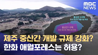 중산간 개발사업 규제 강화‥ 한화는 허용? (2024.08.05/뉴스데스크/제주MBC)