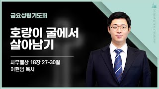 [대림교회 금요성령기도회] 12월 13일 | 호랑이 굴에서 살아남기 | 이현범  목사