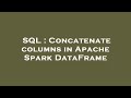 SQL : Concatenate columns in Apache Spark DataFrame