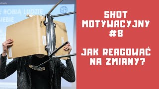 Shot motywacyjny #8 - jak reagować na zmiany?