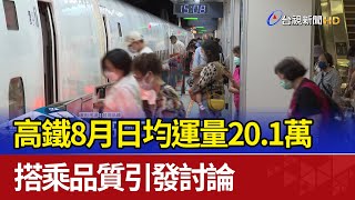 高鐵8月日均運量20.1萬 搭乘品質引發討論