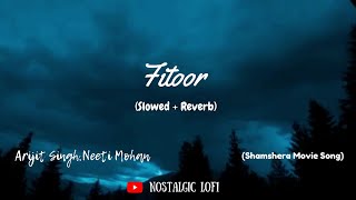 Fitoor | (Slowed+ Reverb) | Lofi | Shamshera | Arijit Singh , Neeti Mohan | Ranbir Kapoor #lofisongs
