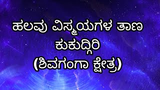 ||ಹಲವು ವಿಸ್ಮಯಗಳ ತಾಣ ಕುಕುದ್ಗಿರಿ (ಶಿವಗಂಗಾ ಕ್ಷೇತ್ರ)||Adithi shyamprasad||