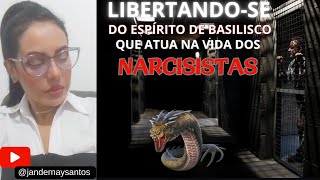 LIBERTANDO-SE DO ESPÍRITO DE BASILISCO QUE ATUA NA VIDA DO NARCISISTA.