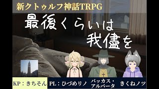 【新クトゥルフ神話TRPG】最後くらいは我儘を《KP：きちそん　PL：ひづめリノ、バッカス・アルバータ、きくねノツ》