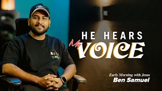 HE HEARS MY VOICE | Early morning with Jesus | BEN SAMUEL  | Ep -1216