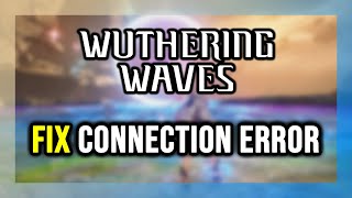 How to FIX Wuthering Waves Connection Error / Server Error!
