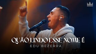 Edu Bezerra | Oh, Quão Lindo Esse Nome É [Ministração]