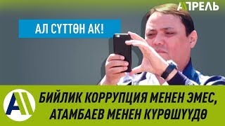 Бийликтегилер КОРРУПЦИЯ менен ЭМЕС, АТАМБАЕВ менен КҮРӨШҮҮДӨ \\\\ 22.05.2019 \\\\ Апрель ТВ