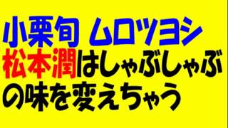 [小栗旬 ムロツヨシ]松本潤はしゃぶしゃぶの味を変えちゃう