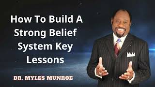 Dr Myles Munroe - How To Build A Strong Belief System Key Lessons