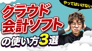 あなたは大丈夫？クラウド会計ソフトの「絶対やってはいけない使い方」3選