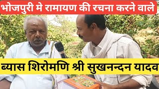 भोजपुरी में रामायण लिखने वाले व्यास शिरोमणि श्री सुखनंदन यादव से खास बातचीत।।