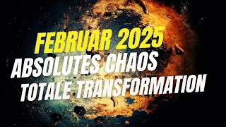 Februar 2025: Chaos, chaotische Zustände, Transformation - bleib in der Ruhe!