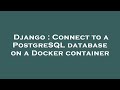Django : Connect to a PostgreSQL database on a Docker container