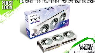 SPARKLE Arc B580 TITAN Luna OC White Graphics Card Launched - Explained All Spec, Features \u0026 More