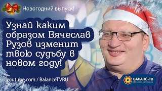 Узнай каким образом Вячеслав Рузов изменит твою судьбу в новом году!