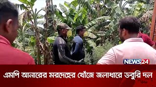 এমপি আনারের মরদেহের খোঁজে ভাঙরের জলাধারে ডবুরি দল | News24