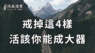 人生就是一場修煉，能成大事者，早已戒掉了這4樣！看懂的，比中彩票還賺【深夜讀書】