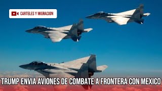 Trump despliega aviones de combate espías en la frontera tras ataques de cárteles mexicanos.