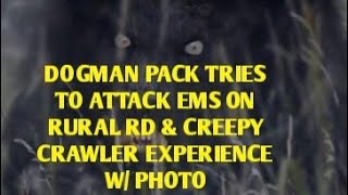 DOGMAN PACK TRIES TO ATTACK EMS ON A RURAL RD. \u0026 CREEPY CRAWLER EXPERIENCE W/ PHOTO