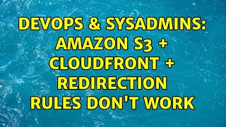 DevOps & SysAdmins: Amazon S3 + CloudFront + Redirection rules don't work
