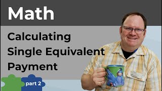 Calculating Single Equivalent Payment - Part 2 of 2