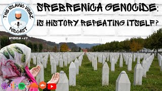 EP#67: Srebrenica Genocide - Is History Repeating Itself?