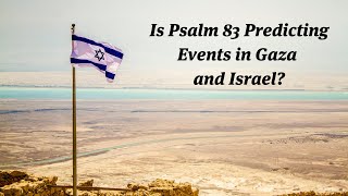 Is Psalm 83 Predicting Events in Gaza and Israel?