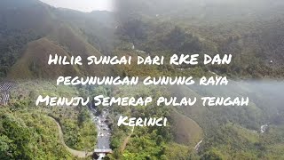 PART 2 HILIR SUNGAI DARI HULU RKE & PEGUNUNGAN GUNUNG RAYA MENUJU SEMERAP PULAU TENGAH KERINCI #sjrc